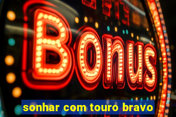 sonhar com touro bravo